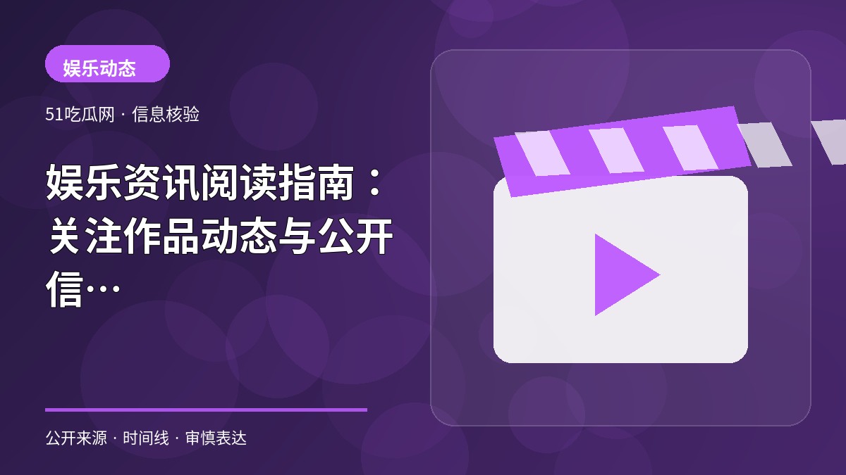 娱乐资讯阅读指南:关注作品动态与公开信息