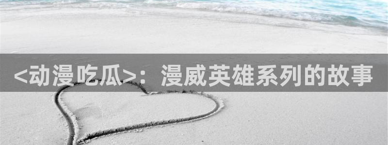 各种网红爆料吃瓜：<动漫吃瓜>：漫威英雄系列的故事